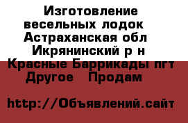 Изготовление весельных лодок. - Астраханская обл., Икрянинский р-н, Красные Баррикады пгт Другое » Продам   